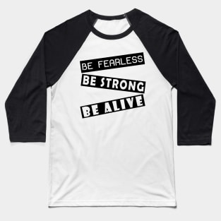 Be fearless, be strong, be alive Baseball T-Shirt